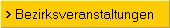 > Bezirksveranstaltungen